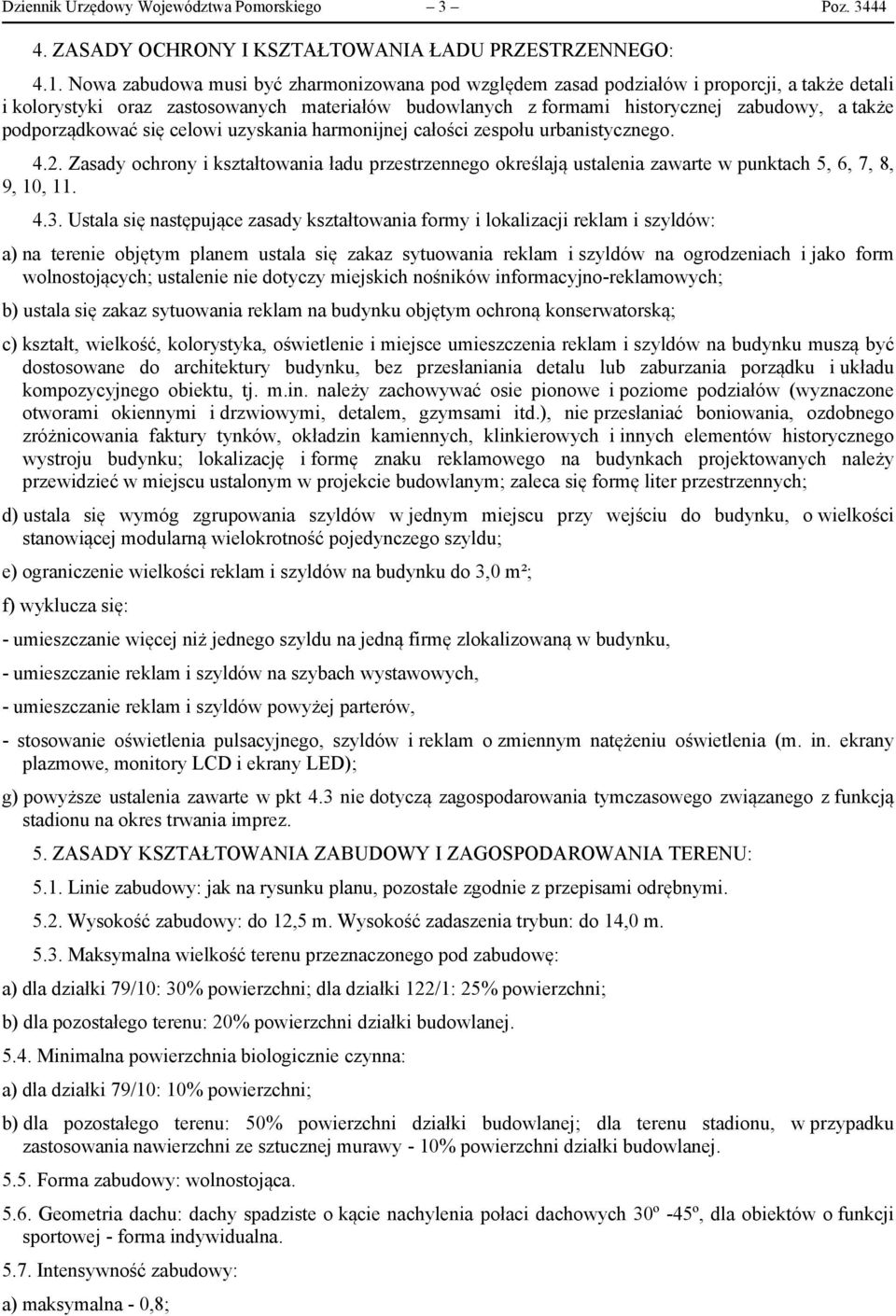 podporządkować się celowi uzyskania harmonijnej całości zespołu urbanistycznego. 4.2. Zasady ochrony i kształtowania ładu przestrzennego określają ustalenia zawarte w punktach 5, 6, 7, 8, 9, 10, 11.