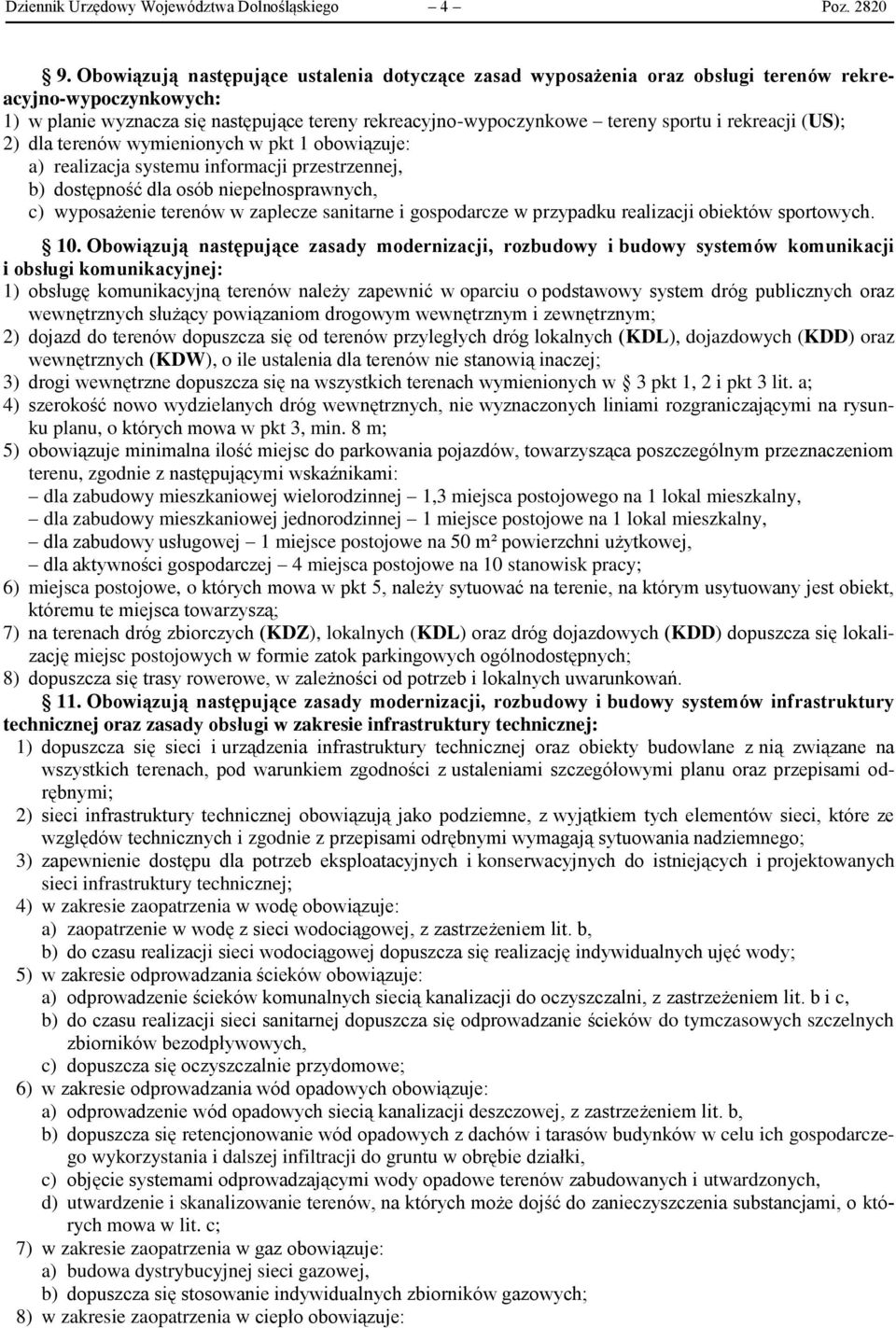 rekreacji (US); 2) dla terenów wymienionych w pkt 1 obowiązuje: a) realizacja systemu informacji przestrzennej, b) dostępność dla osób niepełnosprawnych, c) wyposażenie terenów w zaplecze sanitarne i