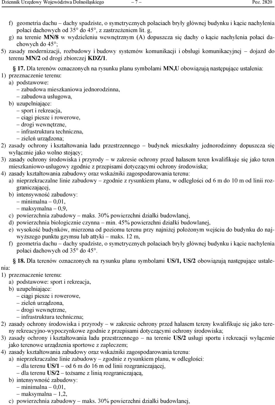 g, g) na terenie MN/8 w wydzieleniu wewnętrznym (A) dopuszcza się dachy o kącie nachylenia połaci dachowych do 45 ; 5) zasady modernizacji, rozbudowy i budowy systemów komunikacji i obsługi