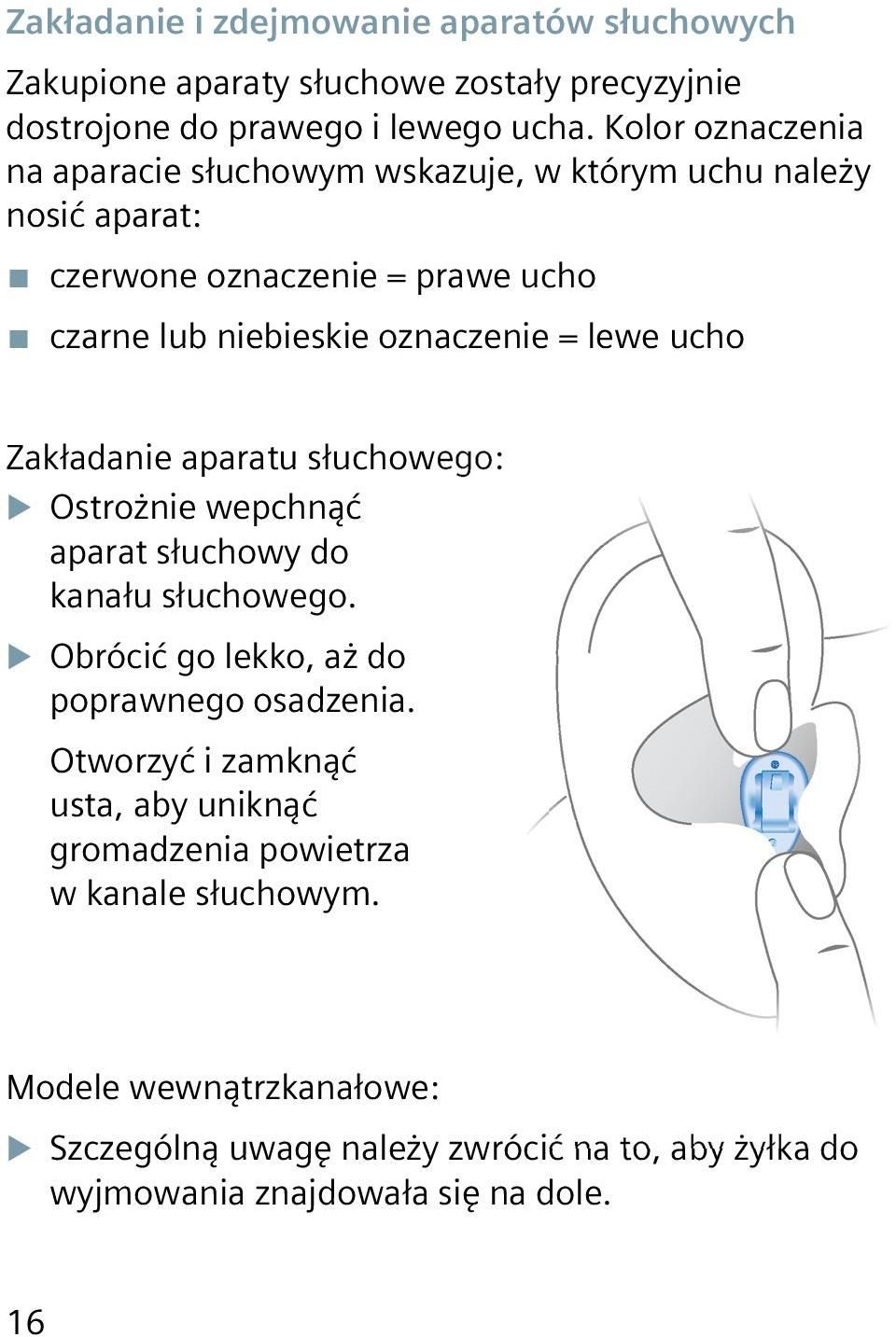 ucho Zakładanie aparatu słuchowego: XXOstrożnie wepchnąć aparat słuchowy do kanału słuchowego. XXObrócić go lekko, aż do poprawnego osadzenia.