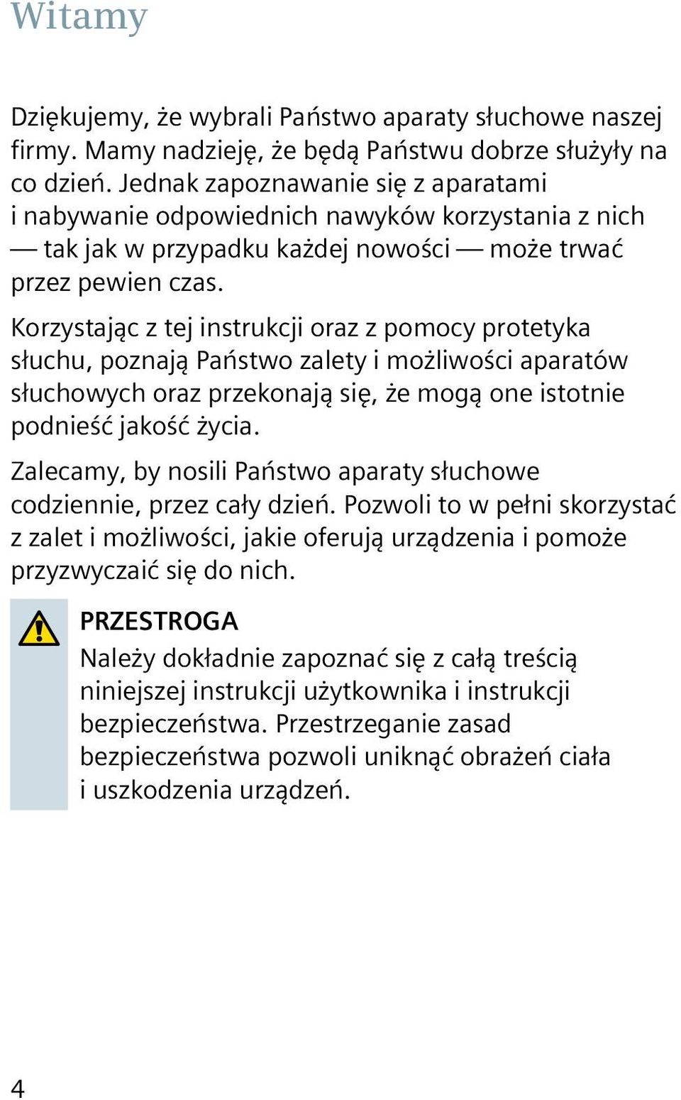 Korzystając z tej instrukcji oraz z pomocy protetyka słuchu, poznają Państwo zalety i możliwości aparatów słuchowych oraz przekonają się, że mogą one istotnie podnieść jakość życia.