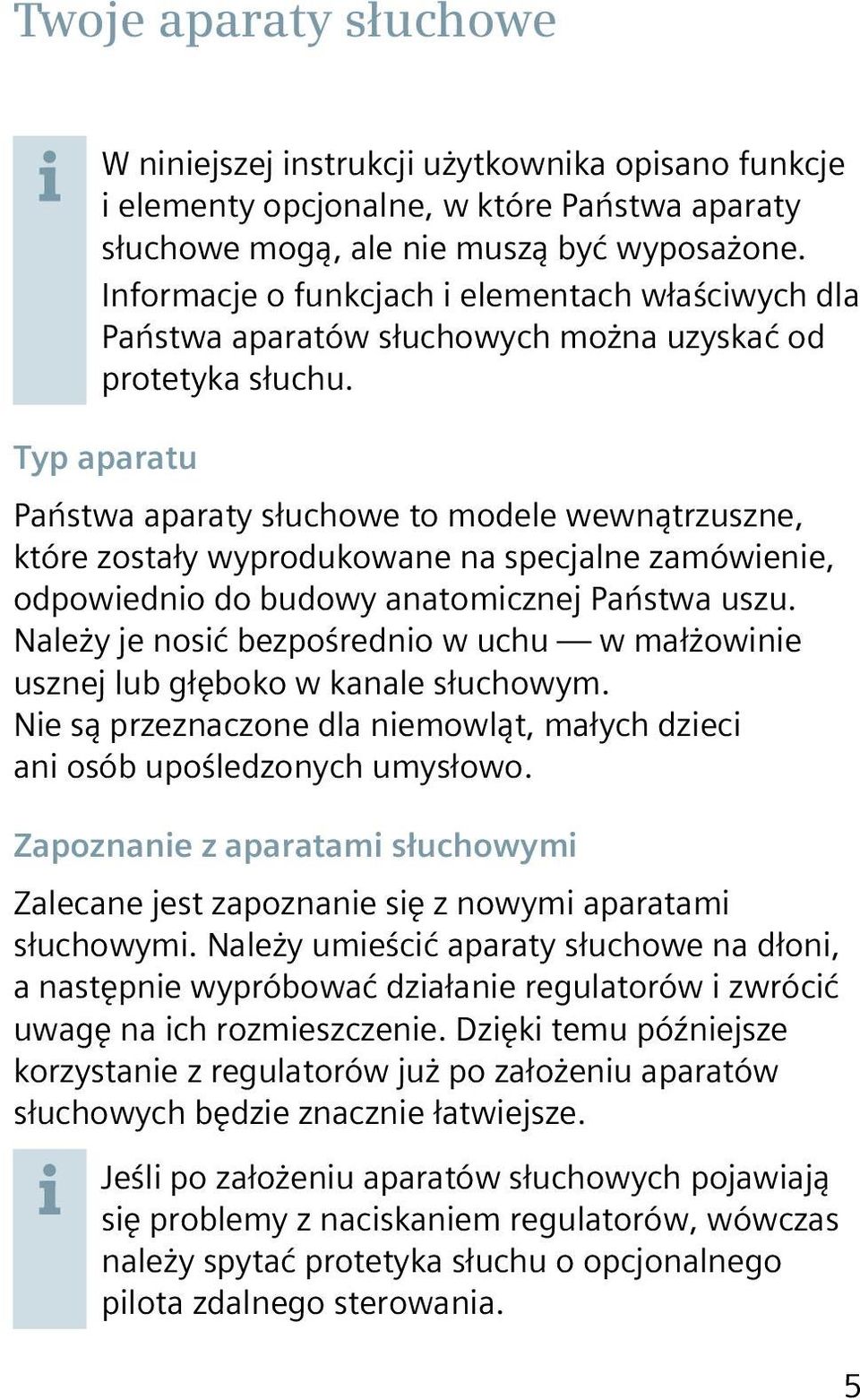 Typ aparatu Państwa aparaty słuchowe to modele wewnątrzuszne, które zostały wyprodukowane na specjalne zamówienie, odpowiednio do budowy anatomicznej Państwa uszu.