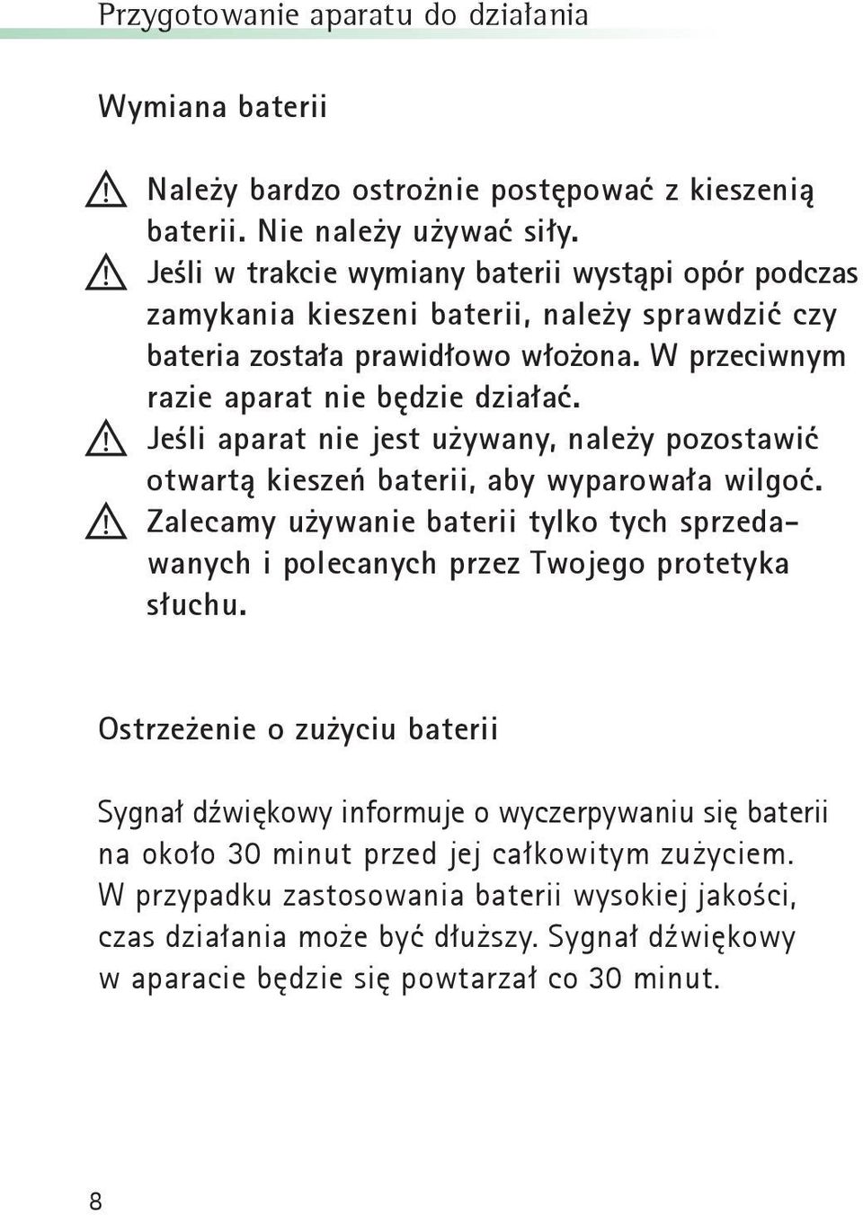 Jeśli aparat nie jest używany, należy pozostawić otwartą kieszeń baterii, aby wyparowała wilgoć. Zalecamy używanie baterii tylko tych sprzedawanych i polecanych przez Twojego protetyka słuchu.