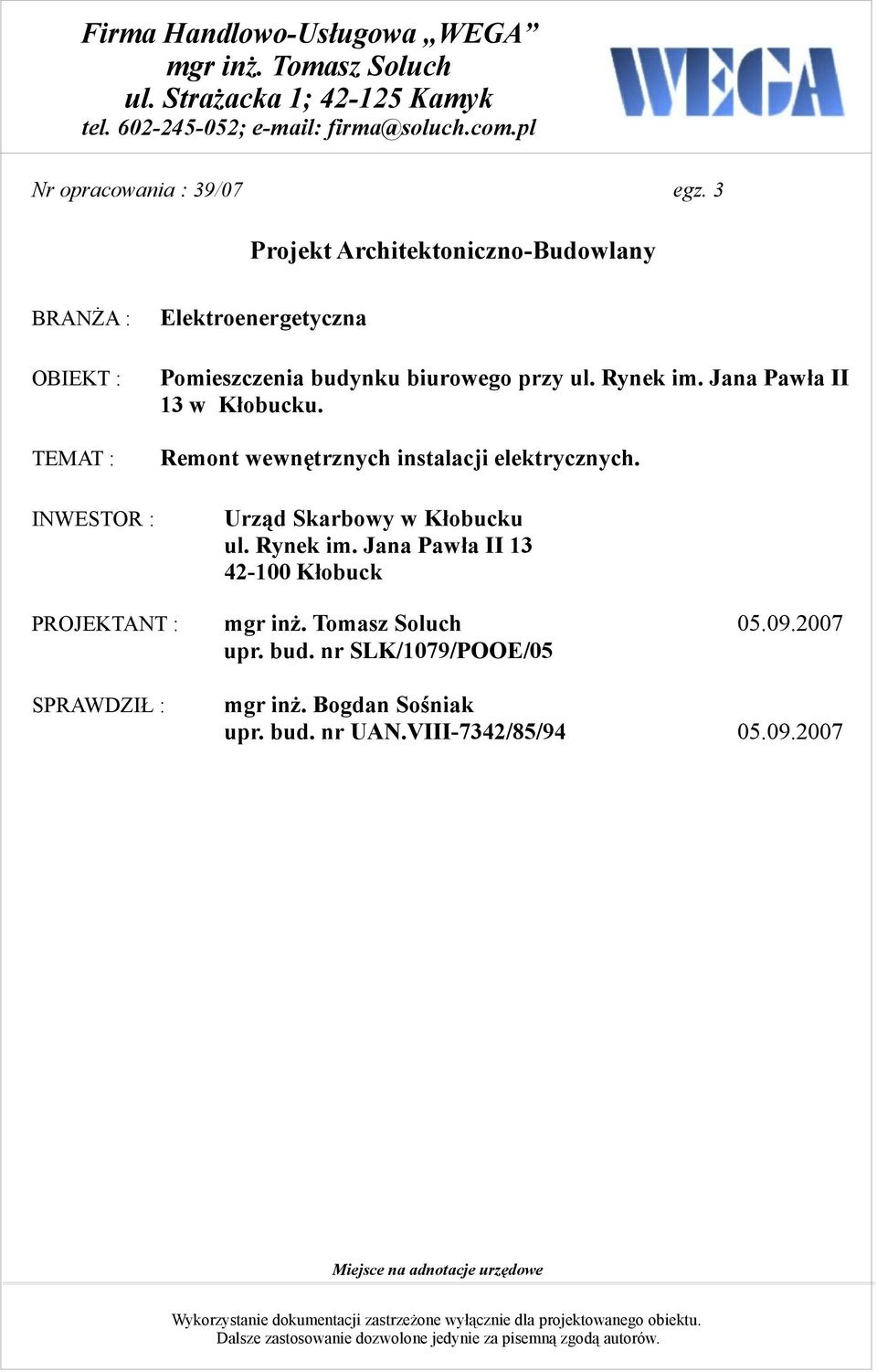 Remont wewnętrznych instalacji elektrycznych. Urząd Skarbowy w Kłobucku ul. Rynek im. Jana Pawła II 13 42-100 Kłobuck PROJEKTANT : mgr inż. Tomasz Soluch 05.09.2007 upr. bud.