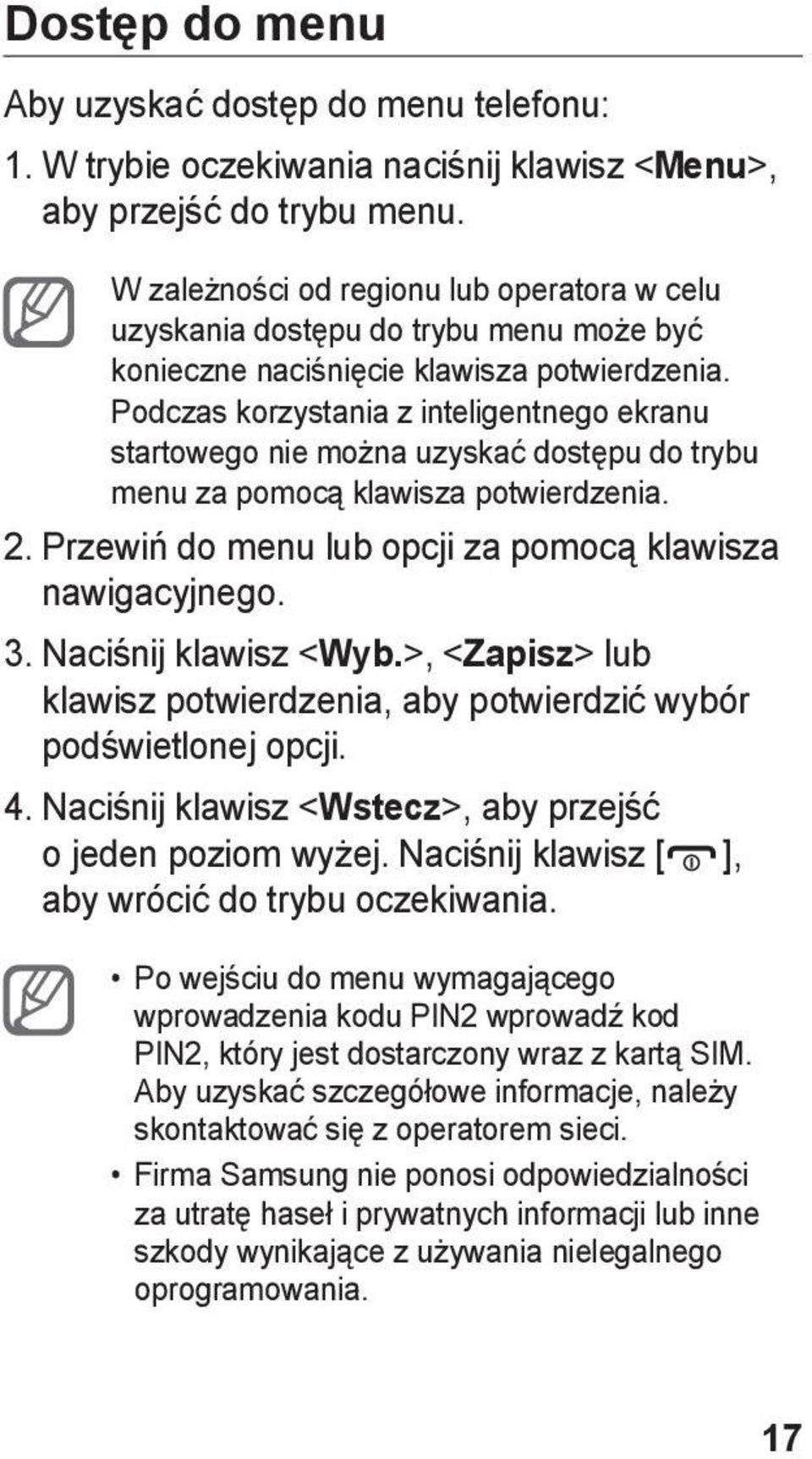 Podczas korzystania z inteligentnego ekranu startowego nie można uzyskać dostępu do trybu menu za pomocą klawisza potwierdzenia. 2. Przewiń do menu lub opcji za pomocą klawisza nawigacyjnego. 3.