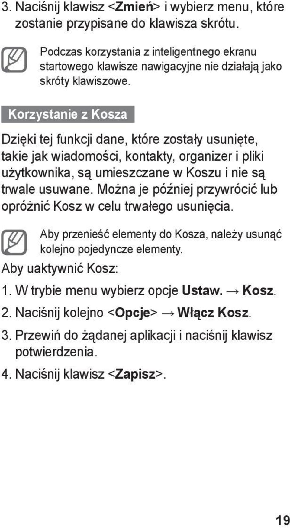 Korzystanie z Kosza Dzięki tej funkcji dane, które zostały usunięte, takie jak wiadomości, kontakty, organizer i pliki użytkownika, są umieszczane w Koszu i nie są trwale usuwane.