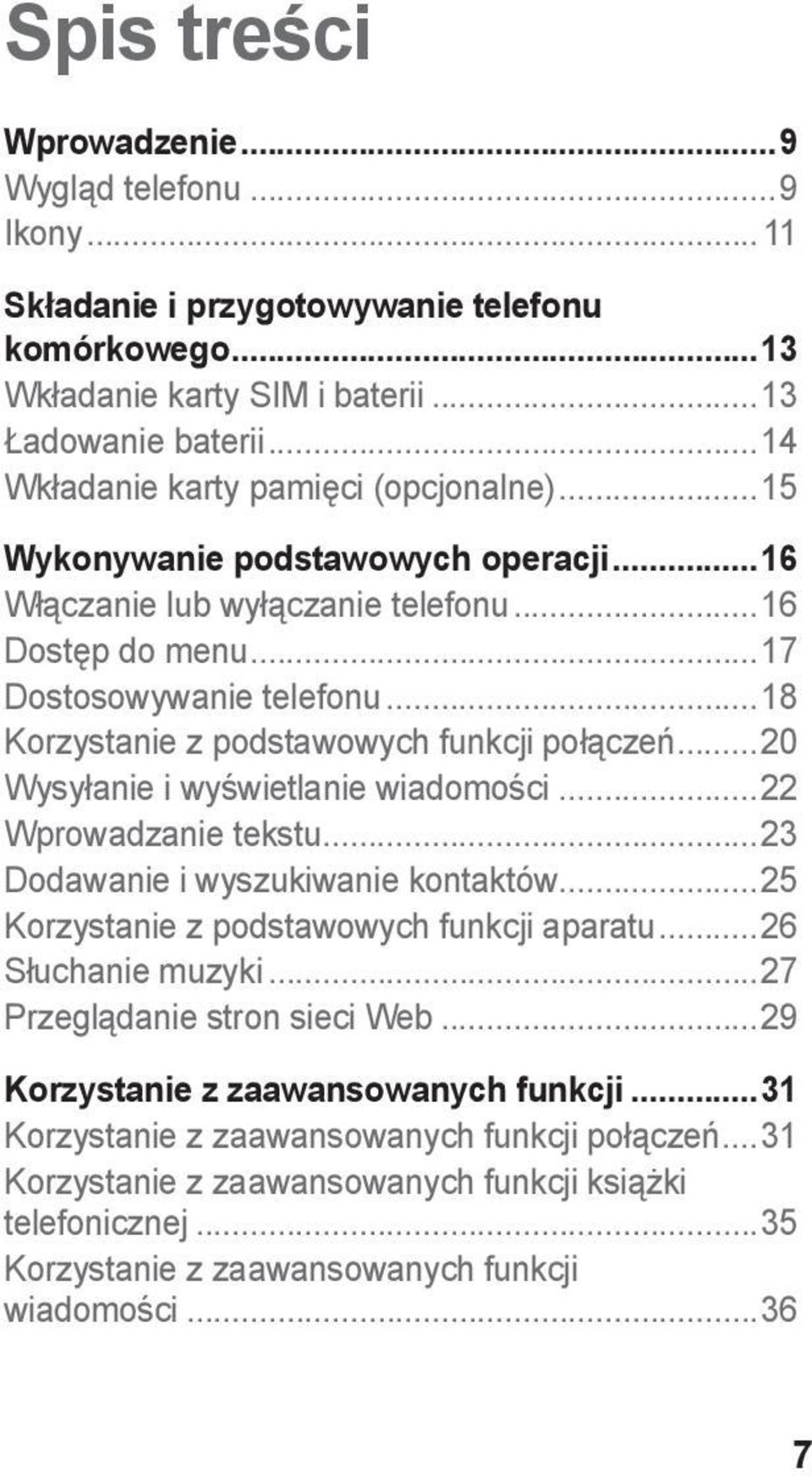 ..18 Korzystanie z podstawowych funkcji połączeń...20 Wysyłanie i wyświetlanie wiadomości...22 Wprowadzanie tekstu...23 Dodawanie i wyszukiwanie kontaktów.