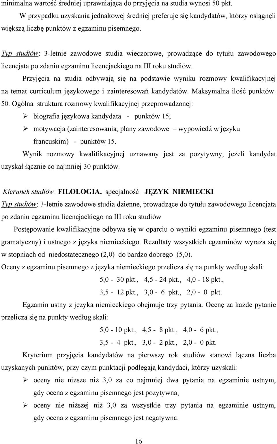 Typ studiów: 3-letnie zawodowe studia wieczorowe, prowadzące do tytułu zawodowego licencjata po zdaniu egzaminu licencjackiego na III roku studiów.