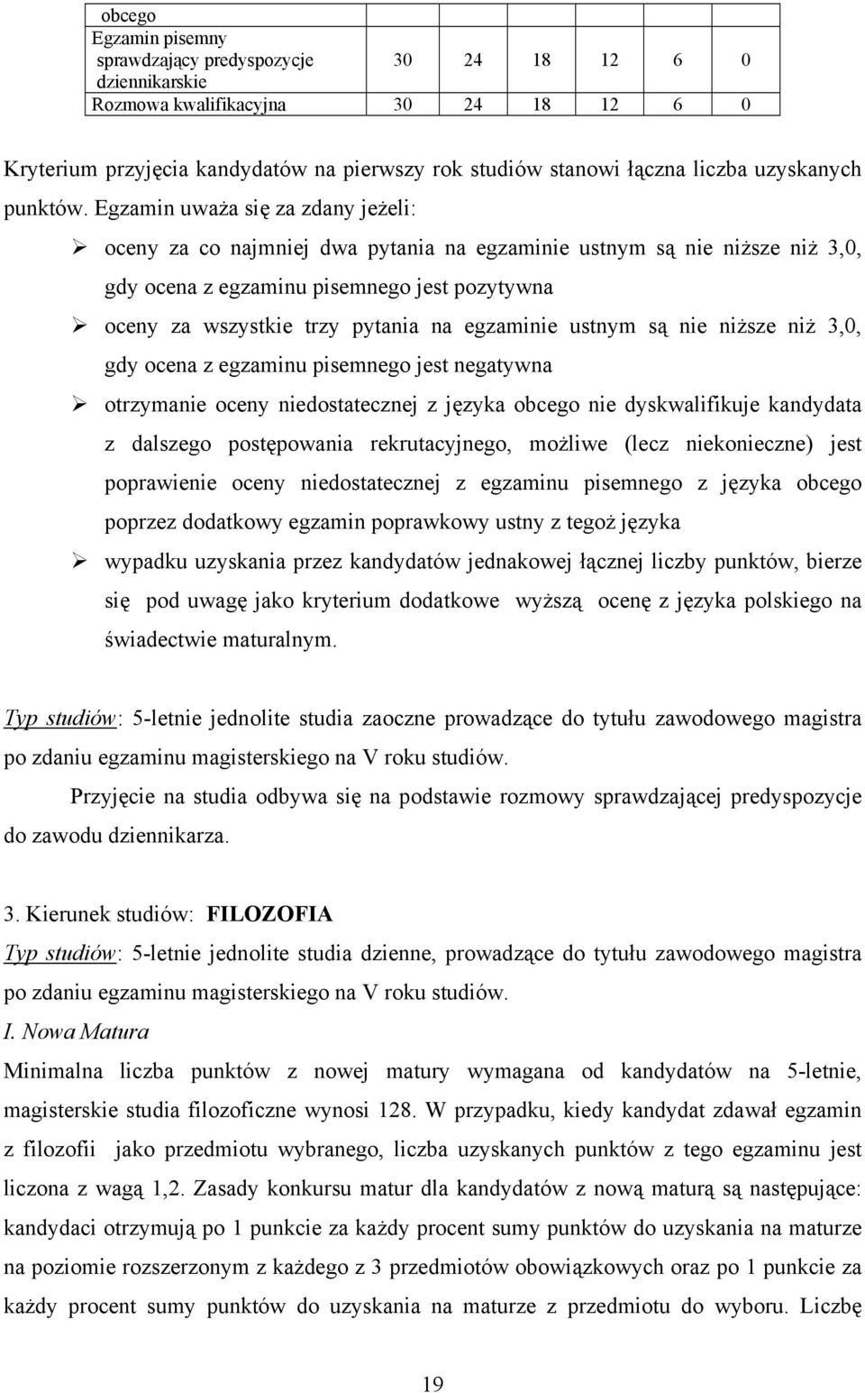 Egzamin uważa się za zdany jeżeli: oceny za co najmniej dwa pytania na egzaminie ustnym są nie niższe niż 3,0, gdy ocena z egzaminu pisemnego jest pozytywna oceny za wszystkie trzy pytania na