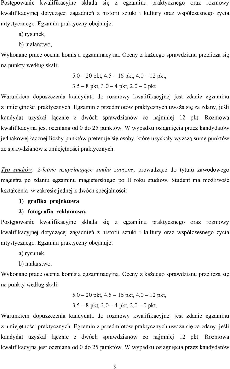 0 12 pkt, 3.5 8 pkt, 3.0 4 pkt, 2.0 0 pkt. Warunkiem dopuszczenia kandydata do rozmowy kwalifikacyjnej jest zdanie egzaminu z umiejętności praktycznych.