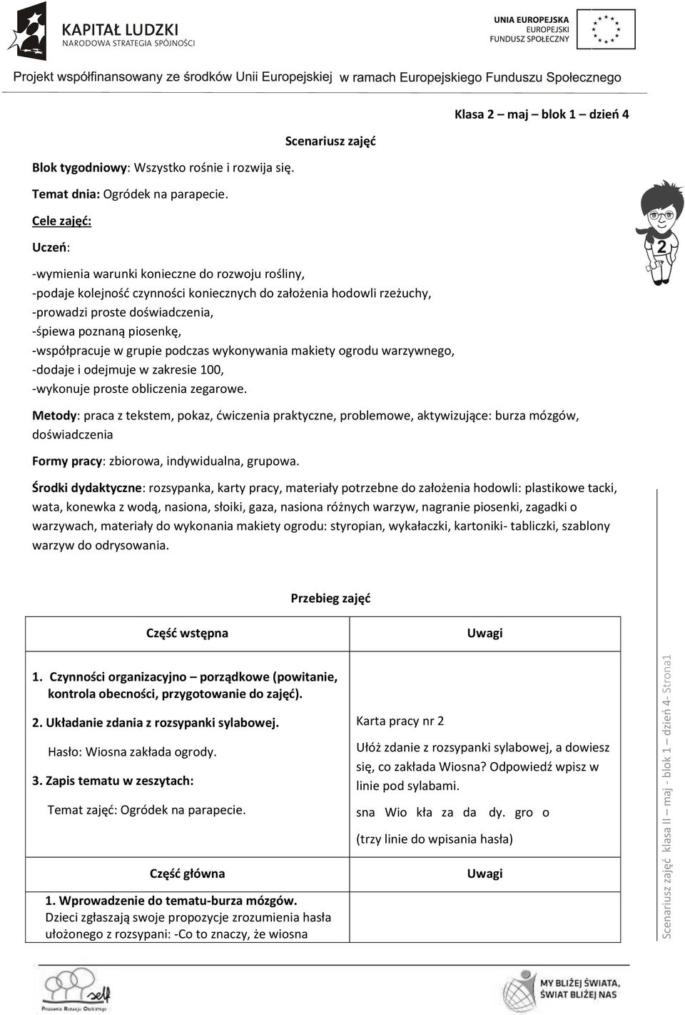 poznaną piosenkę, -współpracuje w grupie podczas wykonywania makiety ogrodu warzywnego, -dodaje i odejmuje w zakresie 100, -wykonuje proste obliczenia zegarowe.