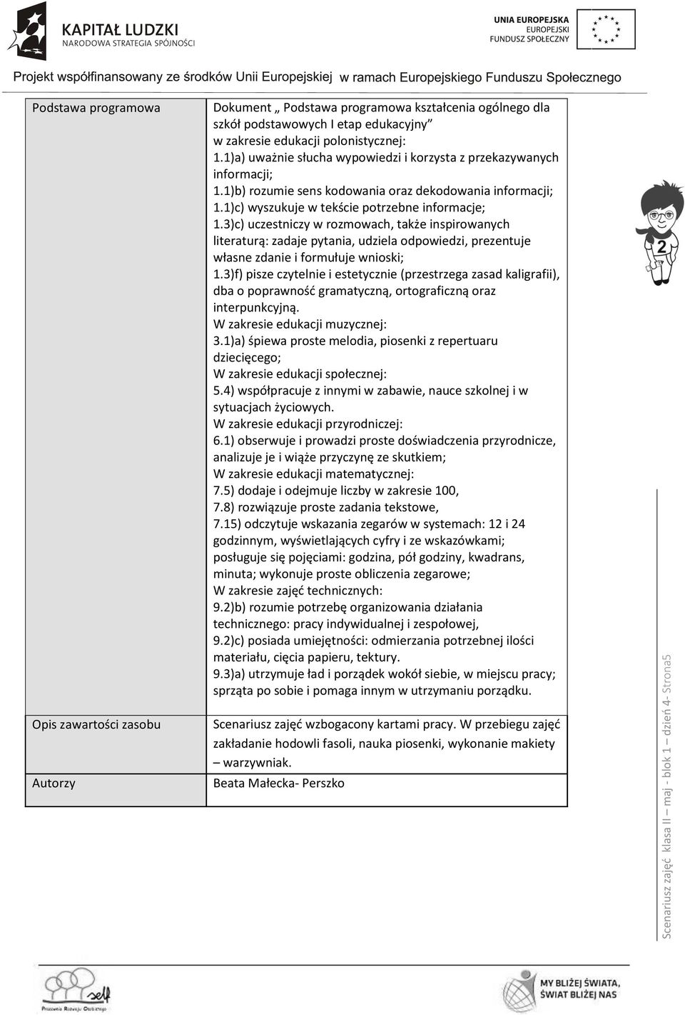 3)c) uczestniczy w rozmowach, także inspirowanych literaturą: zadaje pytania, udziela odpowiedzi, prezentuje własne zdanie i formułuje wnioski; 1.