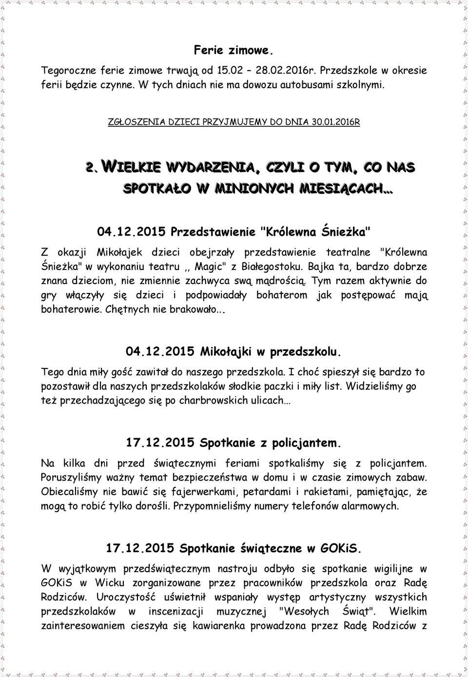 2015 Przedstawienie "Królewna Śnieżka" Z okazji Mikołajek dzieci obejrzały przedstawienie teatralne "Królewna Śnieżka" w wykonaniu teatru,, Magic" z Białegostoku.