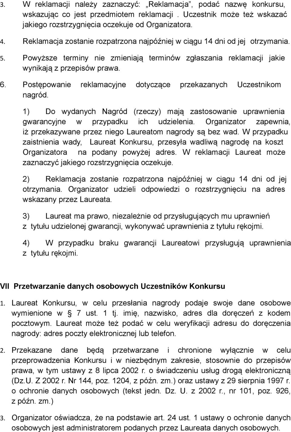 Postępowanie reklamacyjne dotyczące przekazanych Uczestnikom nagród. 1) Do wydanych Nagród (rzeczy) mają zastosowanie uprawnienia gwarancyjne w przypadku ich udzielenia.