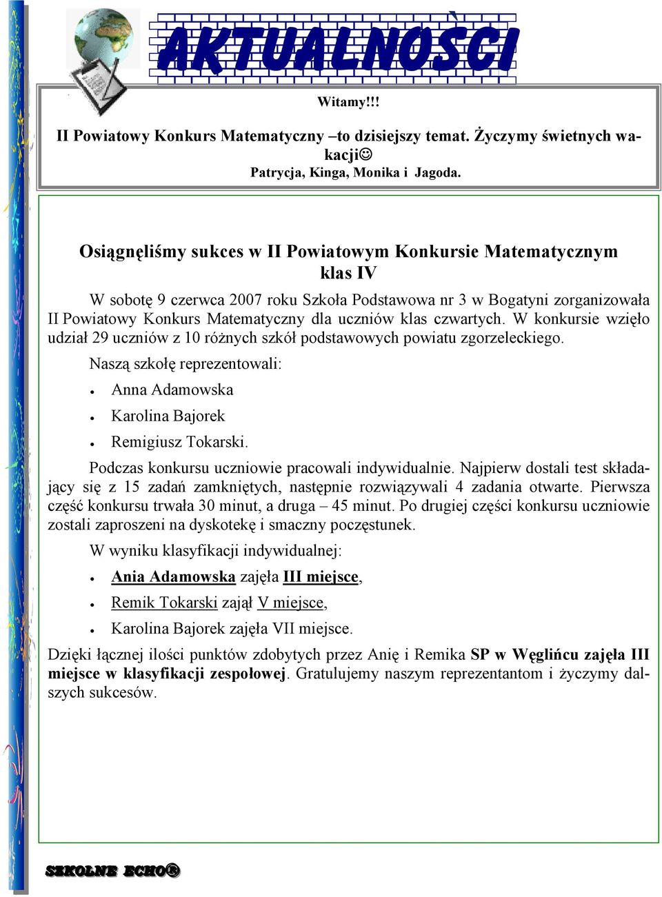 czwartych. W konkursie wzięło udział 29 uczniów z 10 róŝnych szkół podstawowych powiatu zgorzeleckiego. Naszą szkołę reprezentowali: Anna Adamowska Karolina Bajorek Remigiusz Tokarski.