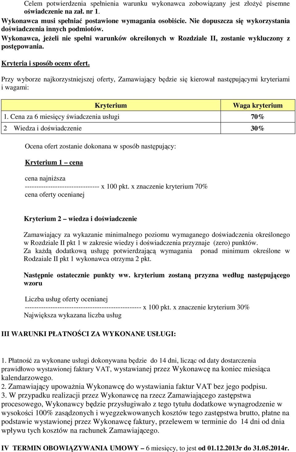 Przy wyborze najkorzystniejszej oferty, Zamawiający będzie się kierował następującymi kryteriami i wagami: Kryterium Waga kryterium 1.