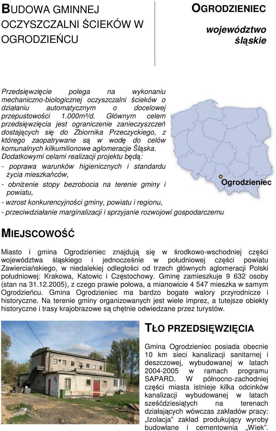 Głównym celem przedsięwzięcia jest ograniczenie zanieczyszczeń dostających się do Zbiornika Przeczyckiego, z którego zaopatrywane są w wodę do celów komunalnych kilkumilionowe aglomeracje Śląska.