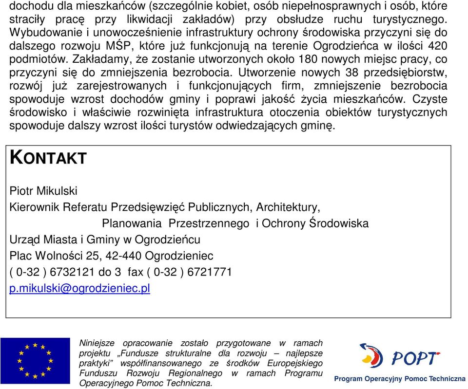 Zakładamy, że zostanie utworzonych około 180 nowych miejsc pracy, co przyczyni się do zmniejszenia bezrobocia.