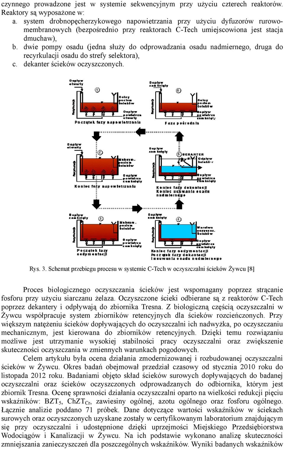 dwie pompy osadu (jedna służy do odprowadzania osadu nadmiernego, druga do recyrkulacji osadu do strefy selektora), c. dekanter ścieków oczyszczonych. Rys. 3.