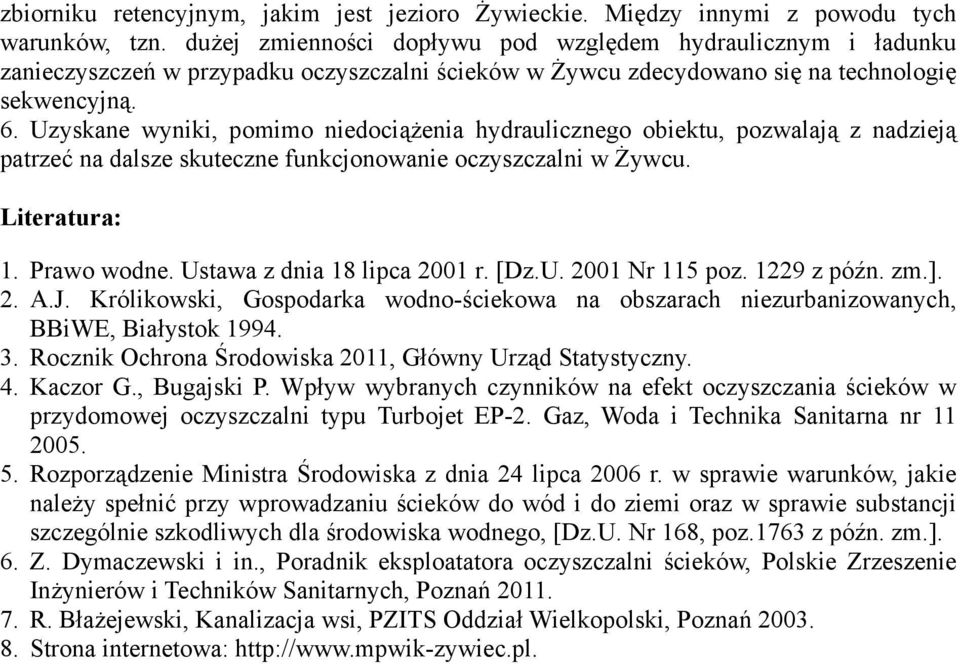 Uzyskane wyniki, pomimo niedociążenia hydraulicznego obiektu, pozwalają z nadzieją patrzeć na dalsze skuteczne funkcjonowanie oczyszczalni w Żywcu. Literatura: 1. Prawo wodne.