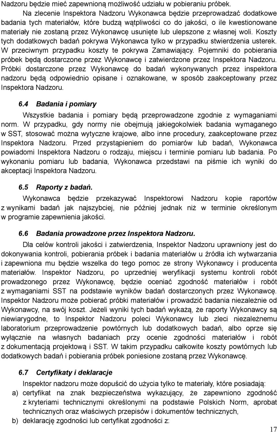 usunięte lub ulepszone z własnej woli. Koszty tych dodatkowych badań pokrywa Wykonawca tylko w przypadku stwierdzenia usterek. W przeciwnym przypadku koszty te pokrywa Zamawiający.