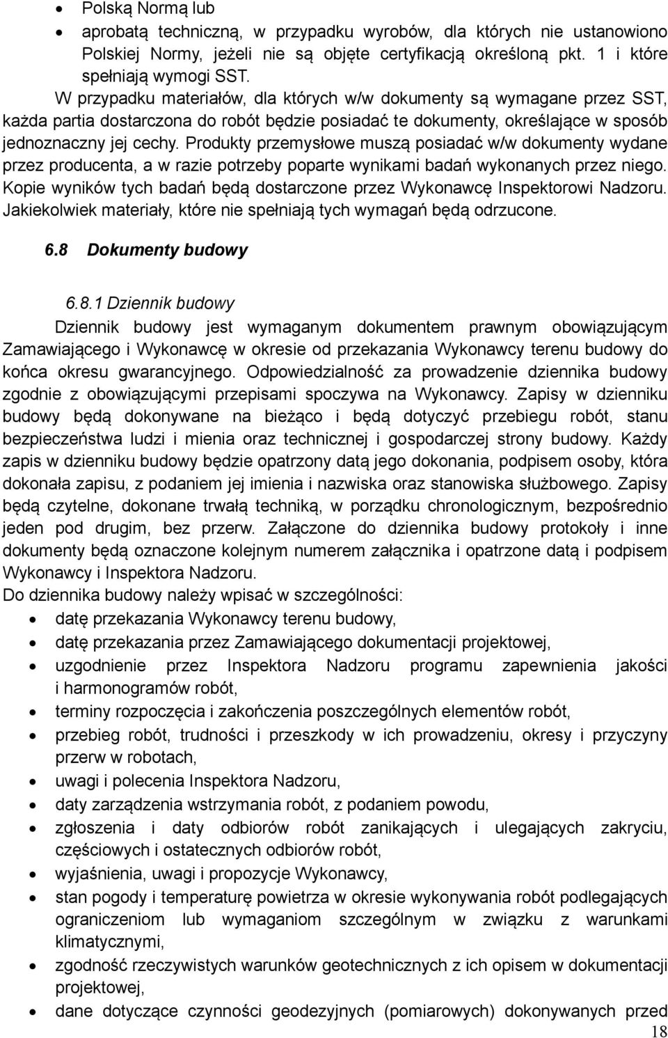 Produkty przemysłowe muszą posiadać w/w dokumenty wydane przez producenta, a w razie potrzeby poparte wynikami badań wykonanych przez niego.