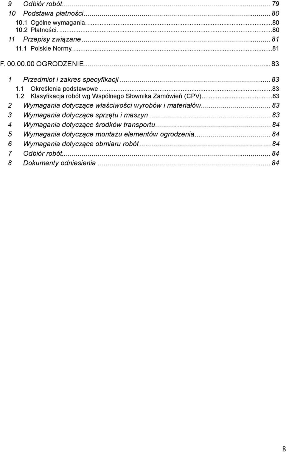 ..83 2 Wymagania dotyczące właściwości wyrobów i materiałów...83 3 Wymagania dotyczące sprzętu i maszyn...83 4 Wymagania dotyczące środków transportu.