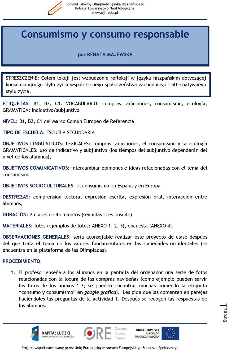 VOCABULARIO: compras, adicciones, consumismo, ecología, GRAMÁTICA: indicativo/subjuntivo NIVEL: B1, B2, C1 del Marco Común Europeo de Referencia TIPO DE ESCUELA: ESCUELA SECUNDARIA OBJETIVOS