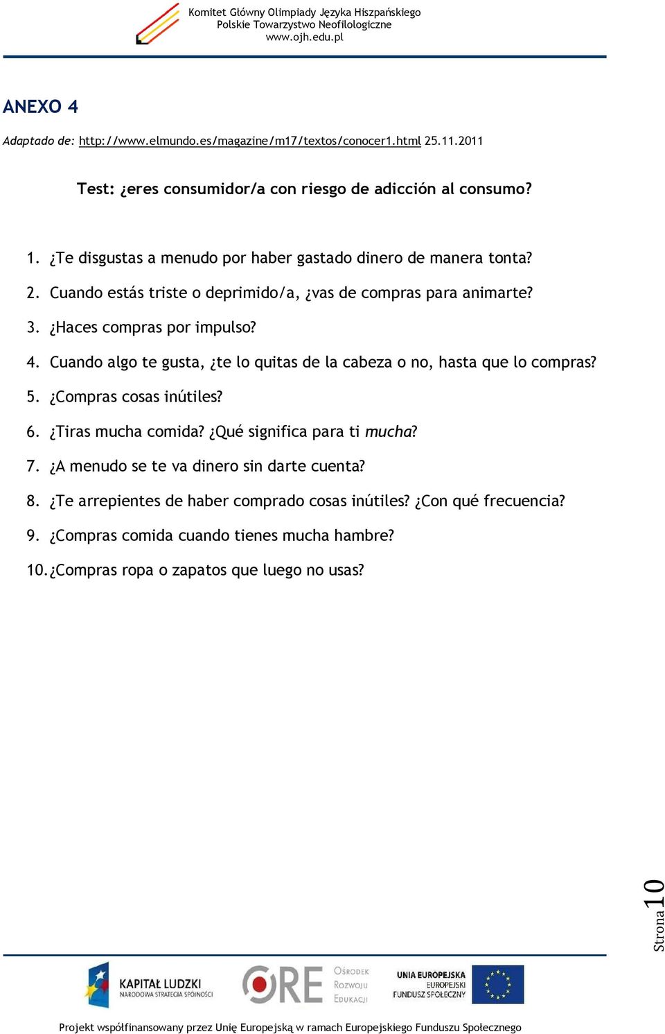 Cuando algo te gusta, te lo quitas de la cabeza o no, hasta que lo compras? 5. Compras cosas inútiles? 6. Tiras mucha comida? Qué significa para ti mucha? 7.