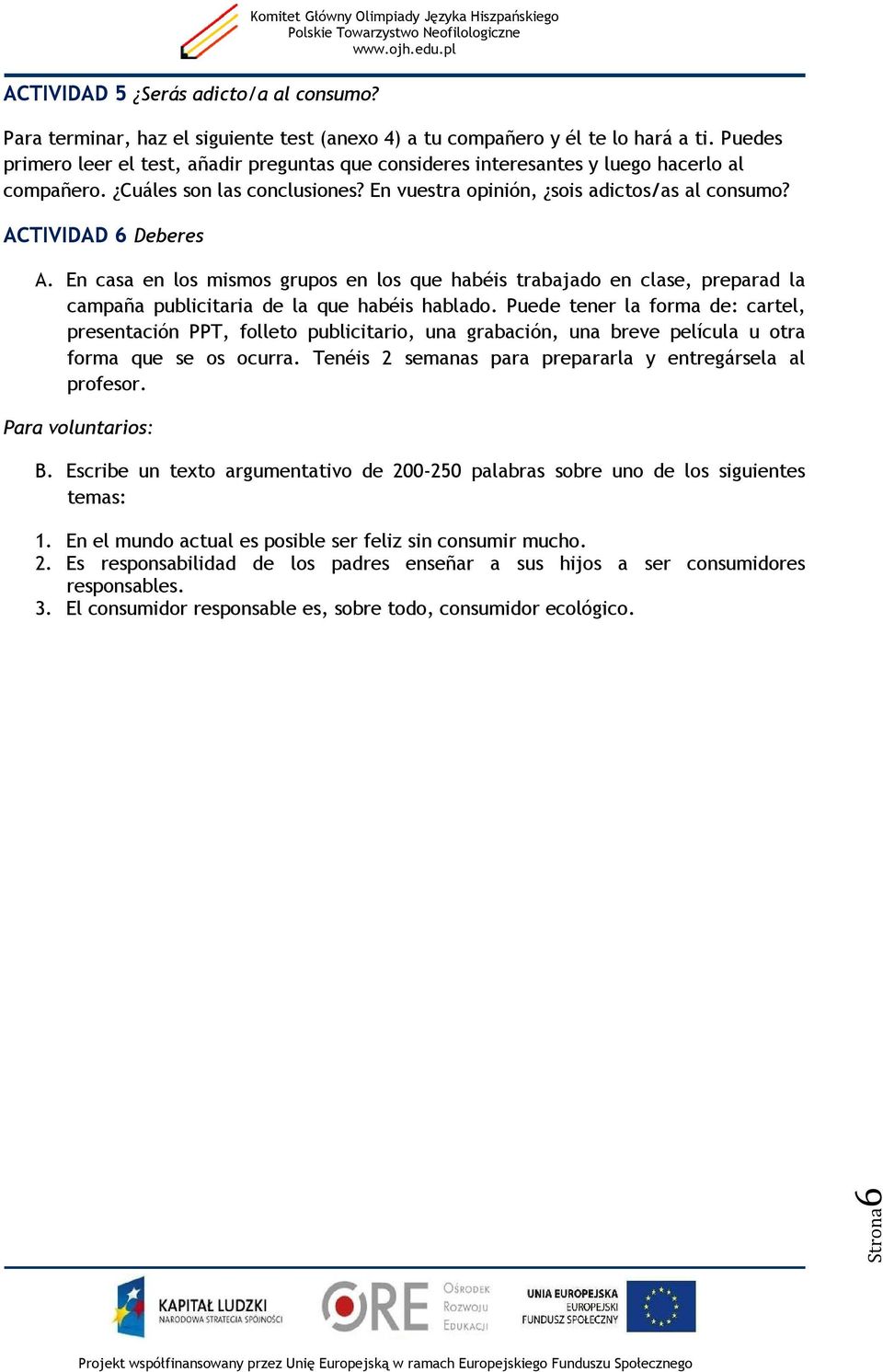 ACTIVIDAD 6 Deberes A. En casa en los mismos grupos en los que habéis trabajado en clase, preparad la campaña publicitaria de la que habéis hablado.