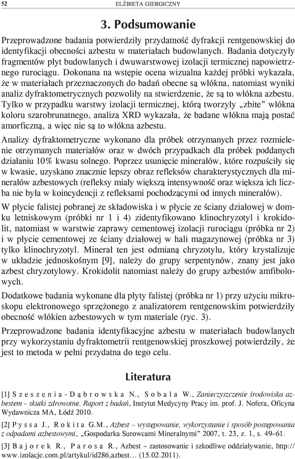 Dokonana na wstępie ocena wizualna każdej próbki wykazała, że w materiałach przeznaczonych do badań obecne są włókna, natomiast wyniki analiz dyfraktometrycznych pozwoliły na stwierdzenie, że są to