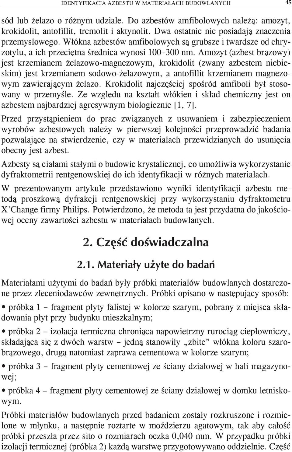 Amozyt (azbest brązowy) jest krzemianem żelazowo-magnezowym, krokidolit (zwany azbestem niebieskim) jest krzemianem sodowo-żelazowym, a antofillit krzemianem magnezowym zawierającym żelazo.