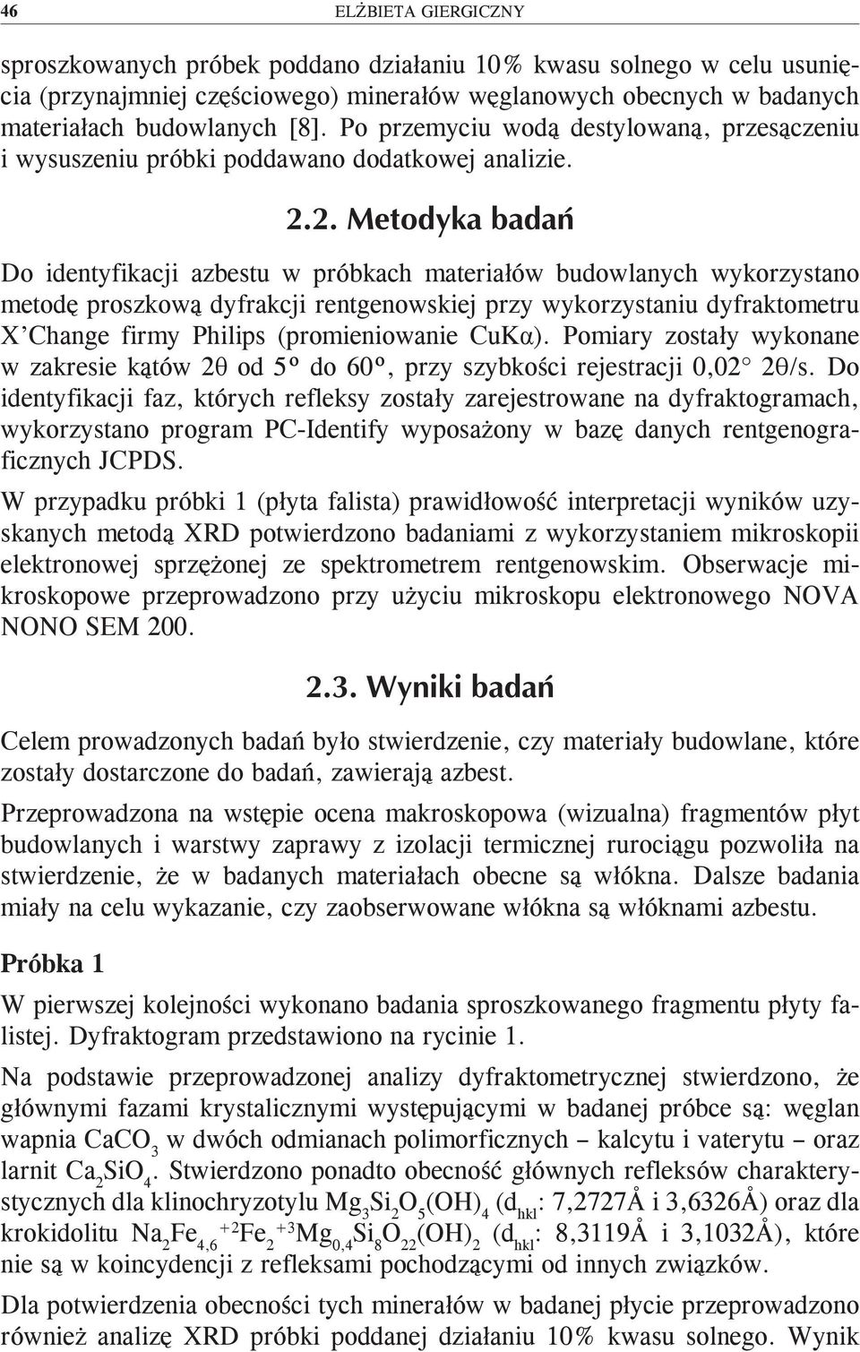 Do identyfikacji azbestu w próbkach materiałów budowlanych wykorzystano metodę proszkową dyfrakcji rentgenowskiej przy wykorzystaniu dyfraktometru X Change firmy Philips (promieniowanie CuKα).