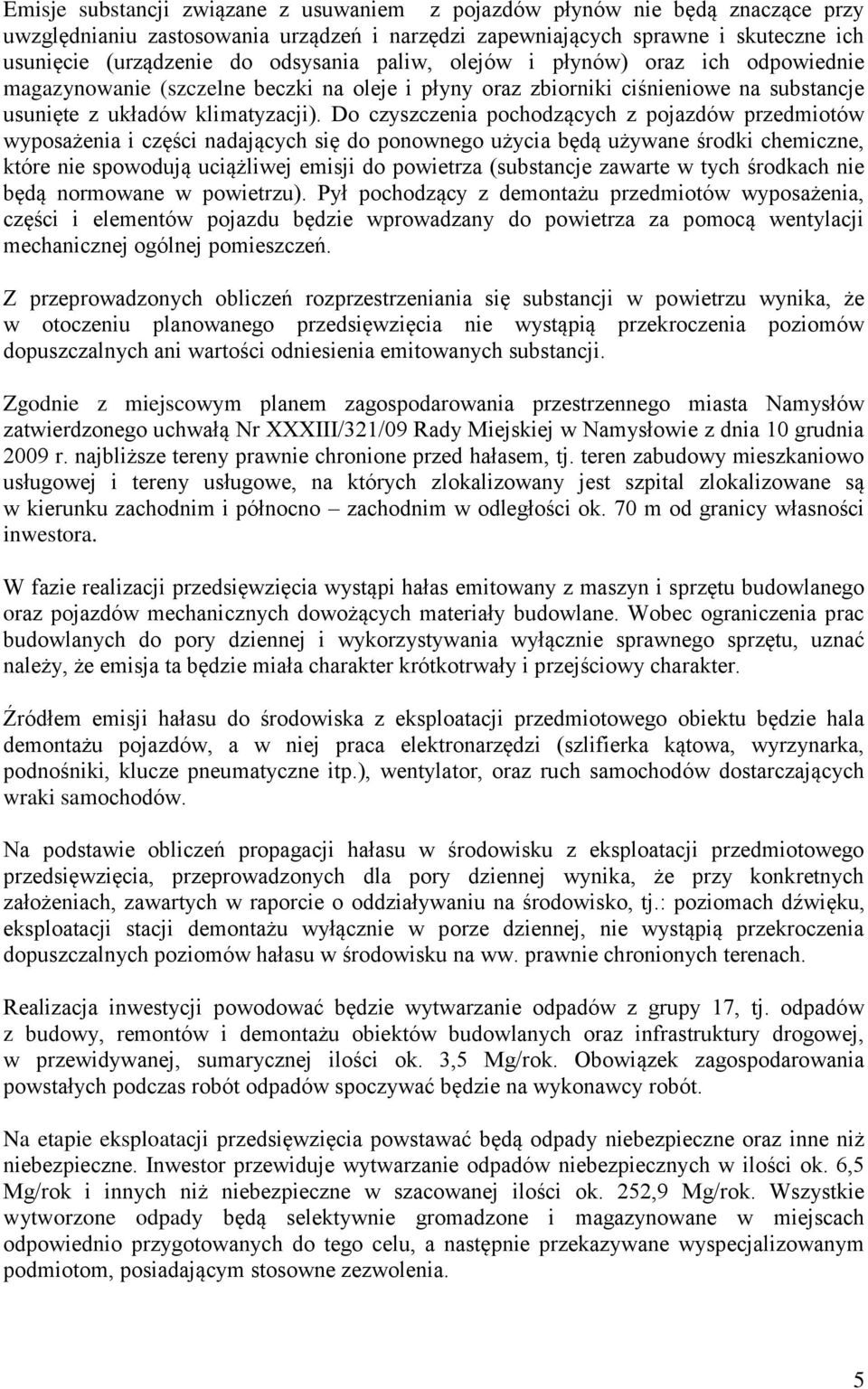 Do czyszczenia pochodzących z pojazdów przedmiotów wyposażenia i części nadających się do ponownego użycia będą używane środki chemiczne, które nie spowodują uciążliwej emisji do powietrza