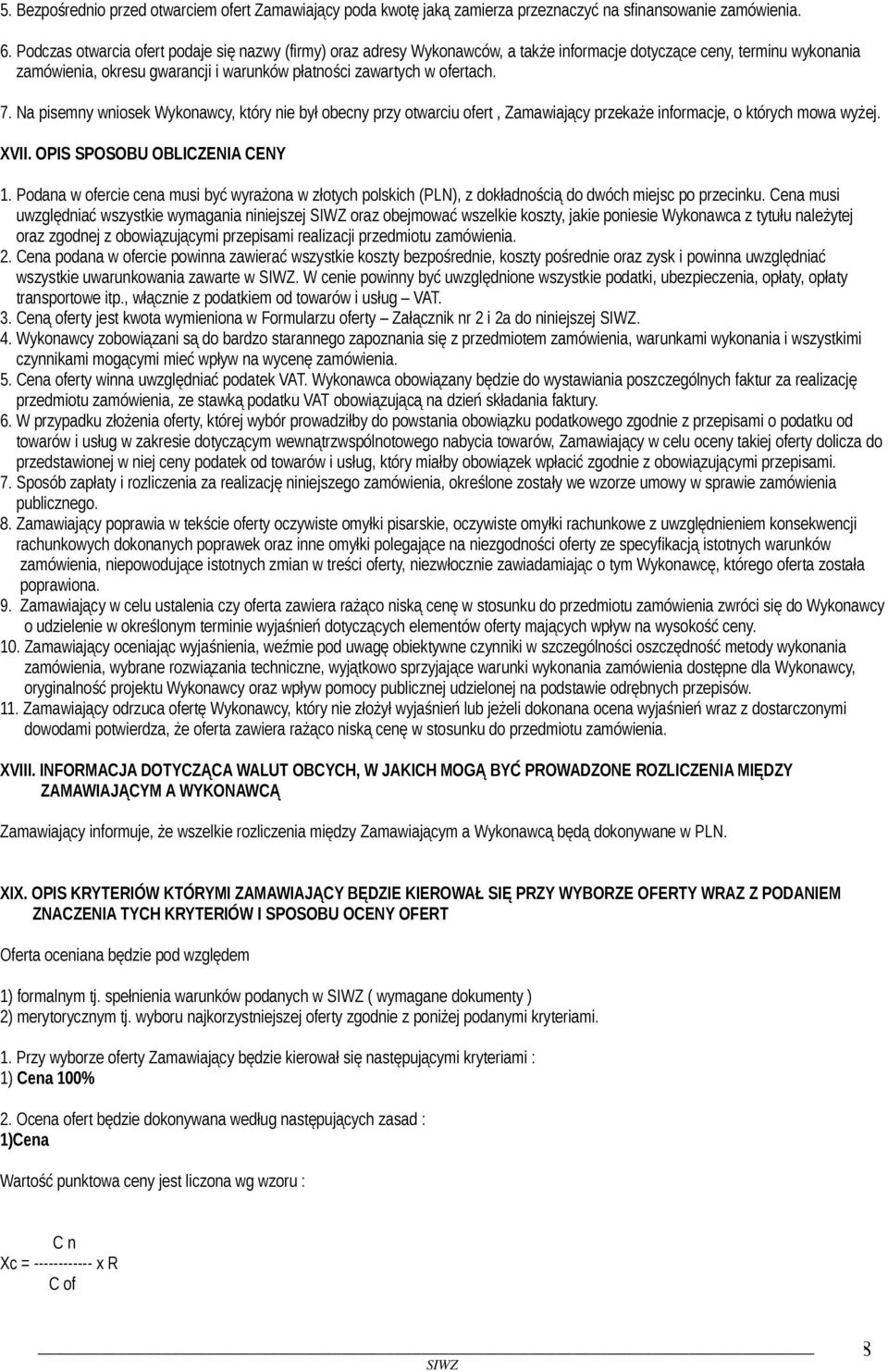 Na pisemny wniosek Wykonawcy, który nie był obecny przy otwarciu ofert, Zamawiający przekaże informacje, o których mowa wyżej. XVII. OPIS SPOSOBU OBLICZENIA CENY 1.