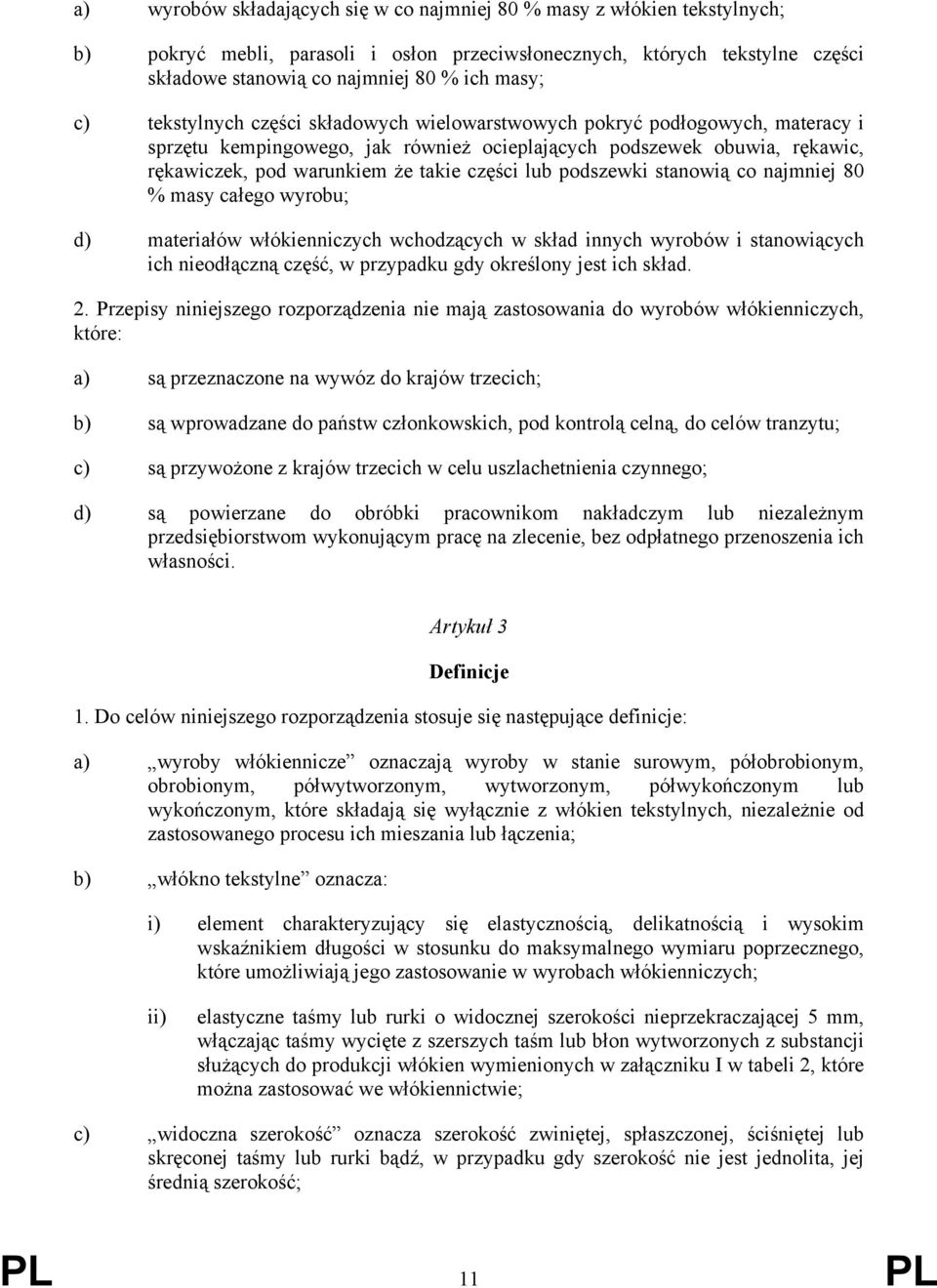 lub podszewki stanowią co najmniej 80 % masy całego wyrobu; d) materiałów włókienniczych wchodzących w skład innych wyrobów i stanowiących ich nieodłączną część, w przypadku gdy określony jest ich