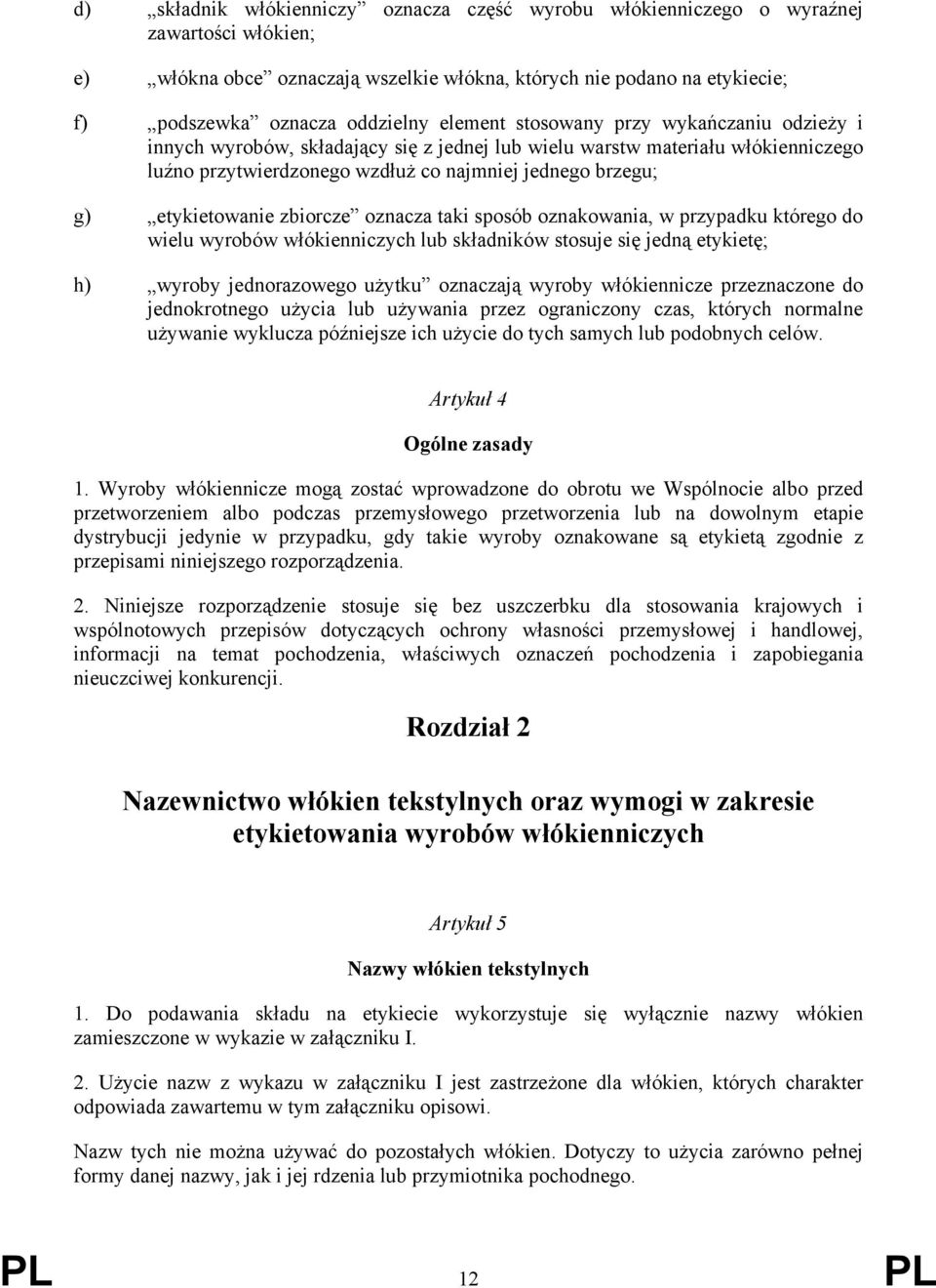 etykietowanie zbiorcze oznacza taki sposób oznakowania, w przypadku którego do wielu wyrobów włókienniczych lub składników stosuje się jedną etykietę; h) wyroby jednorazowego użytku oznaczają wyroby