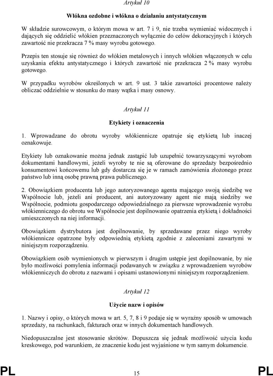 Przepis ten stosuje się również do włókien metalowych i innych włókien włączonych w celu uzyskania efektu antystatycznego i których zawartość nie przekracza 2 % masy wyrobu gotowego.