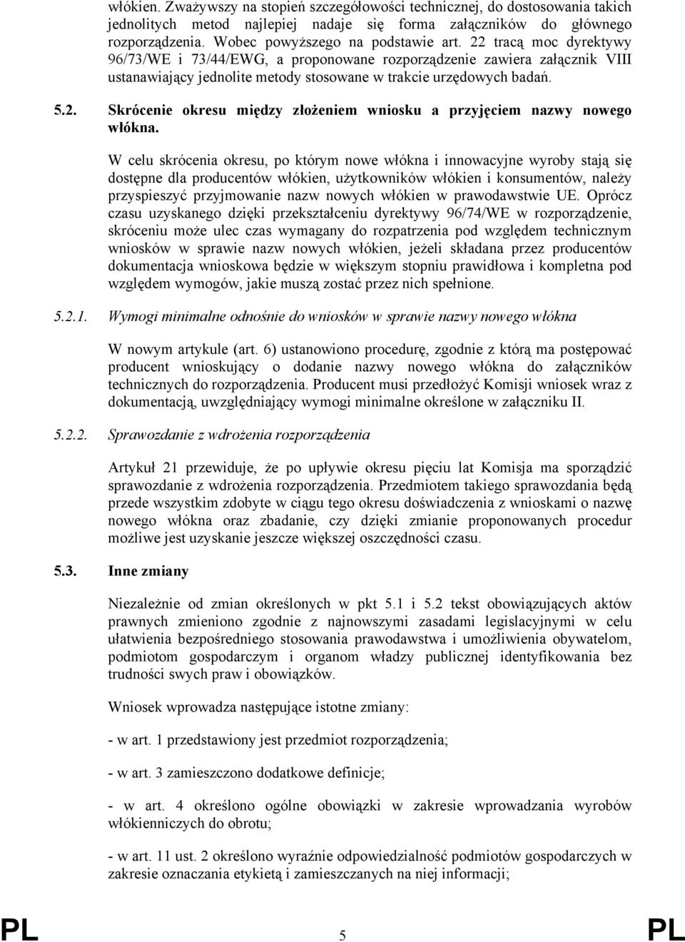 W celu skrócenia okresu, po którym nowe włókna i innowacyjne wyroby stają się dostępne dla producentów włókien, użytkowników włókien i konsumentów, należy przyspieszyć przyjmowanie nazw nowych