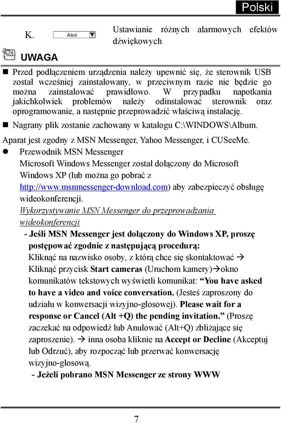 Nagrany plik zostanie zachowany w katalogu C:\WINDOWS\Album. Aparat jest zgodny z MSN Messenger, Yahoo Messenger, i CUSeeMe.