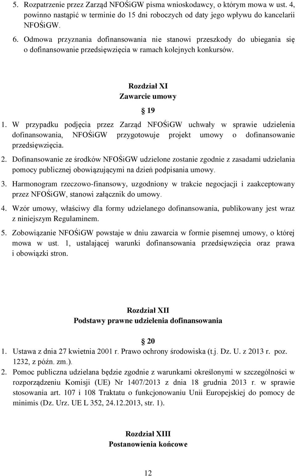 W przypadku podjęcia przez Zarząd NFOŚiGW uchwały w sprawie udzielenia dofinansowania, NFOŚiGW przygotowuje projekt umowy o dofinansowanie przedsięwzięcia. 2.