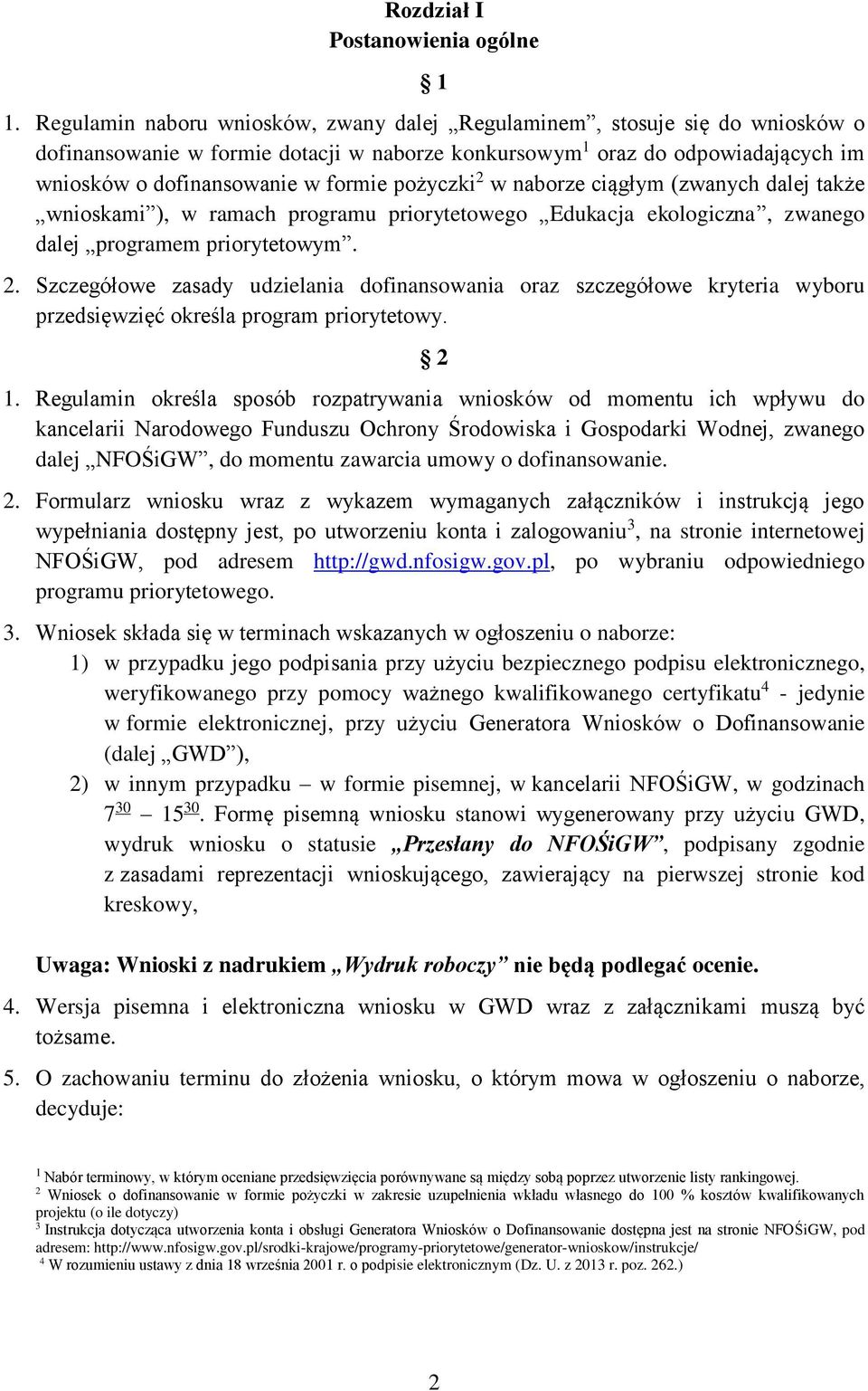 pożyczki 2 w naborze ciągłym (zwanych dalej także wnioskami ), w ramach programu priorytetowego Edukacja ekologiczna, zwanego dalej programem priorytetowym. 2. Szczegółowe zasady udzielania dofinansowania oraz szczegółowe kryteria wyboru przedsięwzięć określa program priorytetowy.