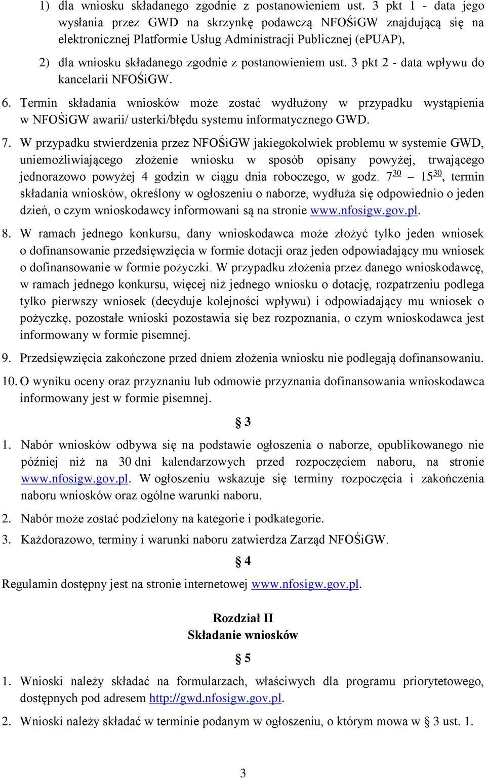 postanowieniem ust. 3 pkt 2 - data wpływu do kancelarii NFOŚiGW. 6. Termin składania wniosków może zostać wydłużony w przypadku wystąpienia w NFOŚiGW awarii/ usterki/błędu systemu informatycznego GWD.