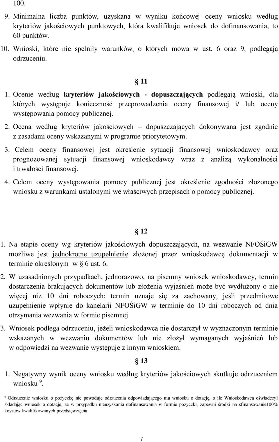 Ocenie według kryteriów jakościowych - dopuszczających podlegają wnioski, dla których występuje konieczność przeprowadzenia oceny finansowej i/ lub oceny występowania pomocy publicznej. 2.