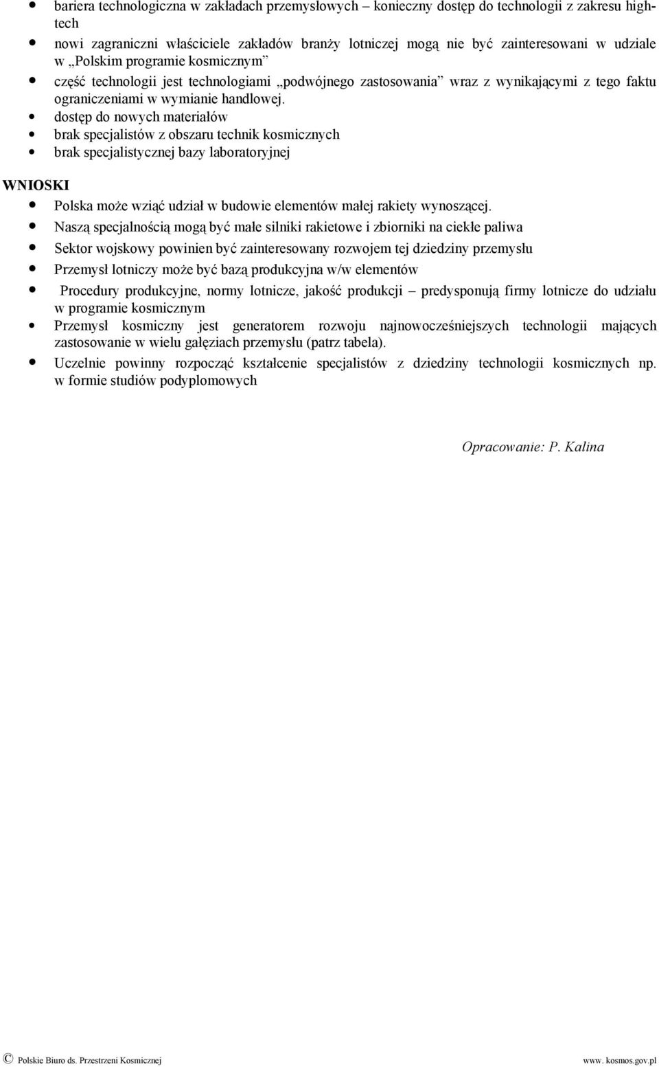 dostęp do nowych materiałów brak specjalistów z obszaru technik kosmicznych brak specjalistycznej bazy laboratoryjnej WNIOSKI Polska może wziąć udział w budowie elementów małej rakiety wynoszącej.