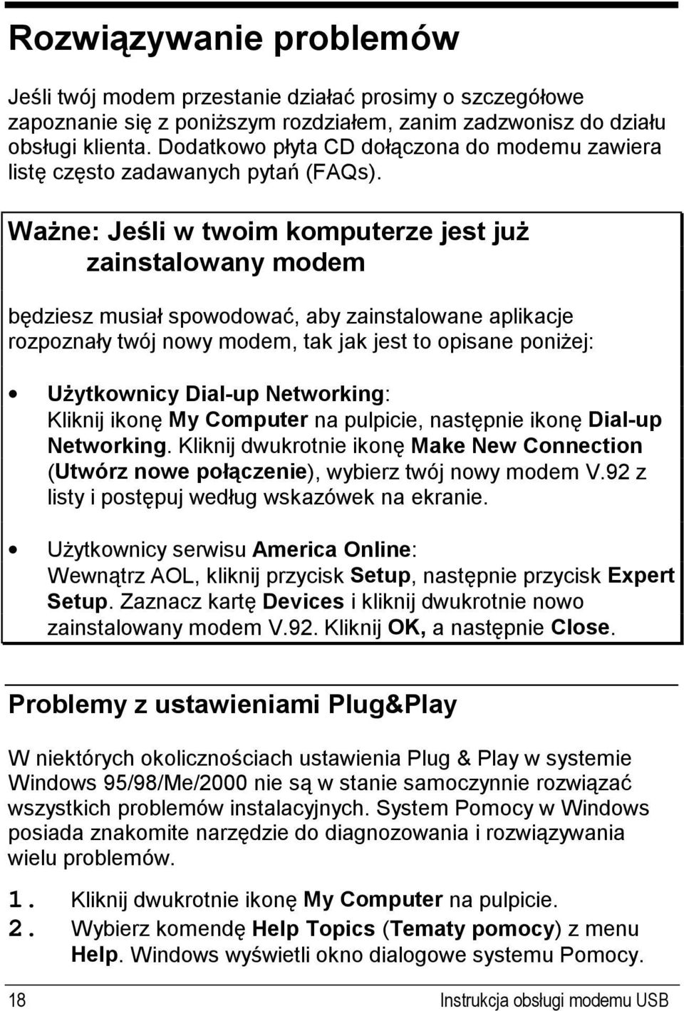 Ważne: Jeśli w twoim komputerze jest już zainstalowany modem będziesz musiał spowodować, aby zainstalowane aplikacje rozpoznały twój nowy modem, tak jak jest to opisane poniżej: Użytkownicy Dial-up