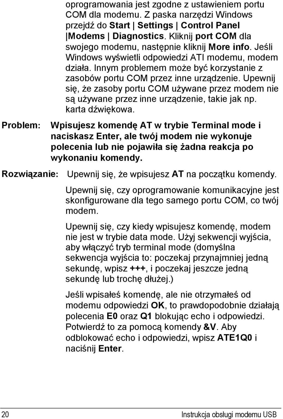 Innym problemem może być korzystanie z zasobów portu COM przez inne urządzenie. Upewnij się, że zasoby portu COM używane przez modem nie są używane przez inne urządzenie, takie jak np.