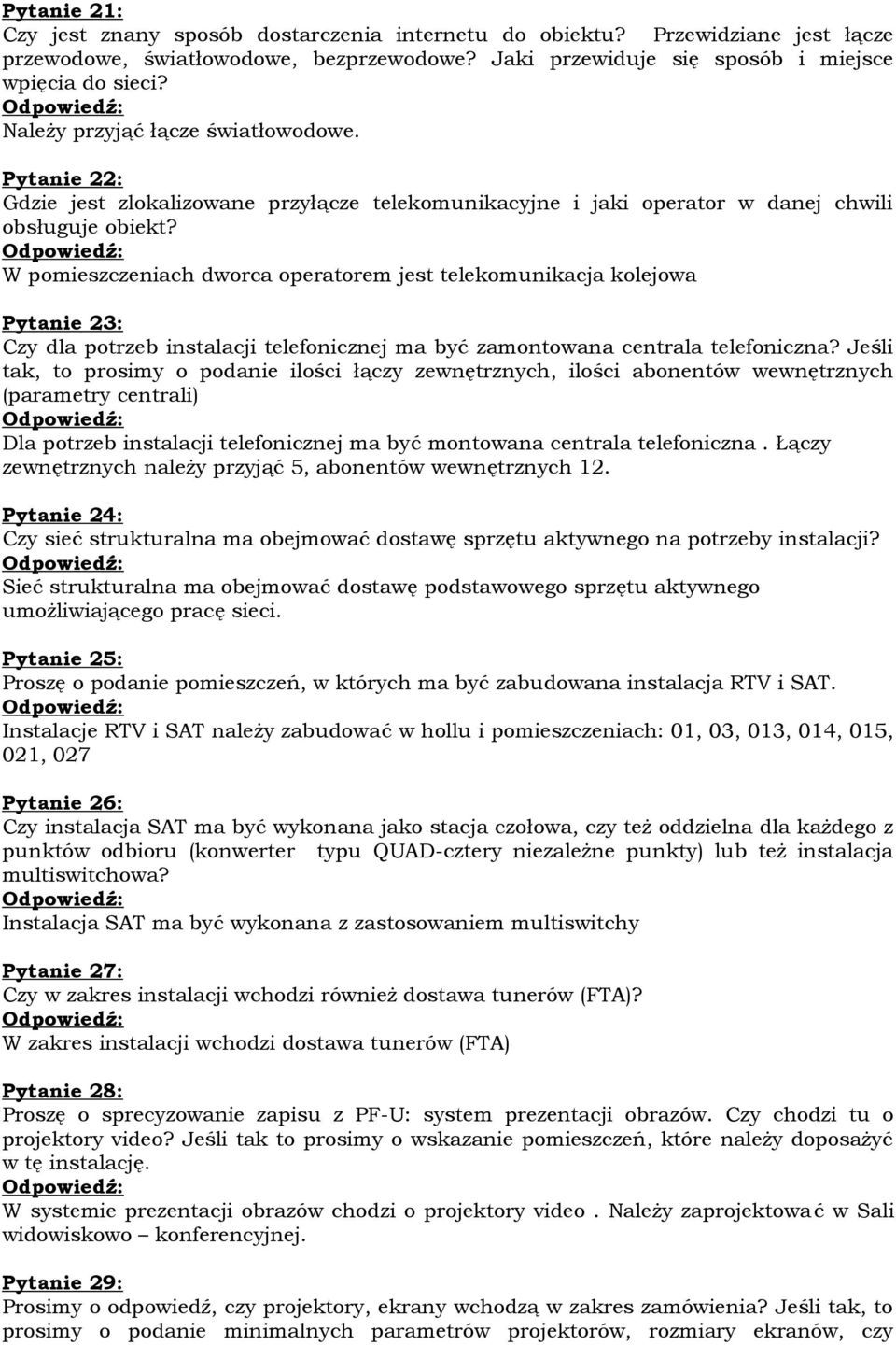 W pomieszczeniach dworca operatorem jest telekomunikacja kolejowa Pytanie 23: Czy dla potrzeb instalacji telefonicznej ma być zamontowana centrala telefoniczna?