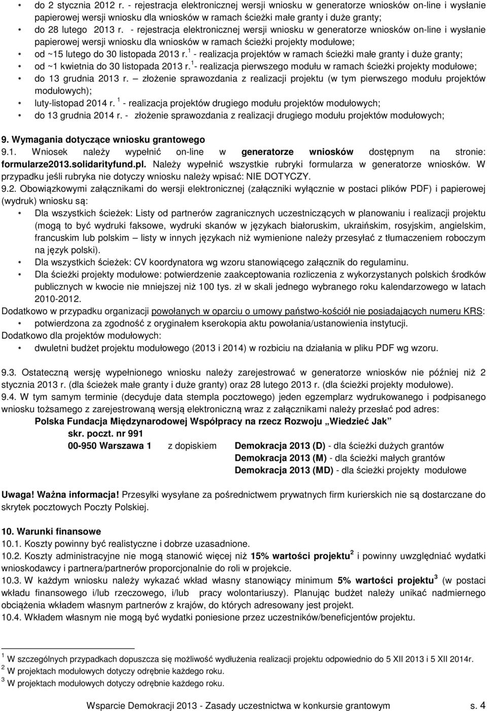 - rejestracja elektronicznej wersji wniosku w generatorze wniosków on-line i wysłanie papierowej wersji wniosku dla wniosków w ramach ścieżki projekty modułowe; od ~15 lutego do 30 listopada 2013 r.