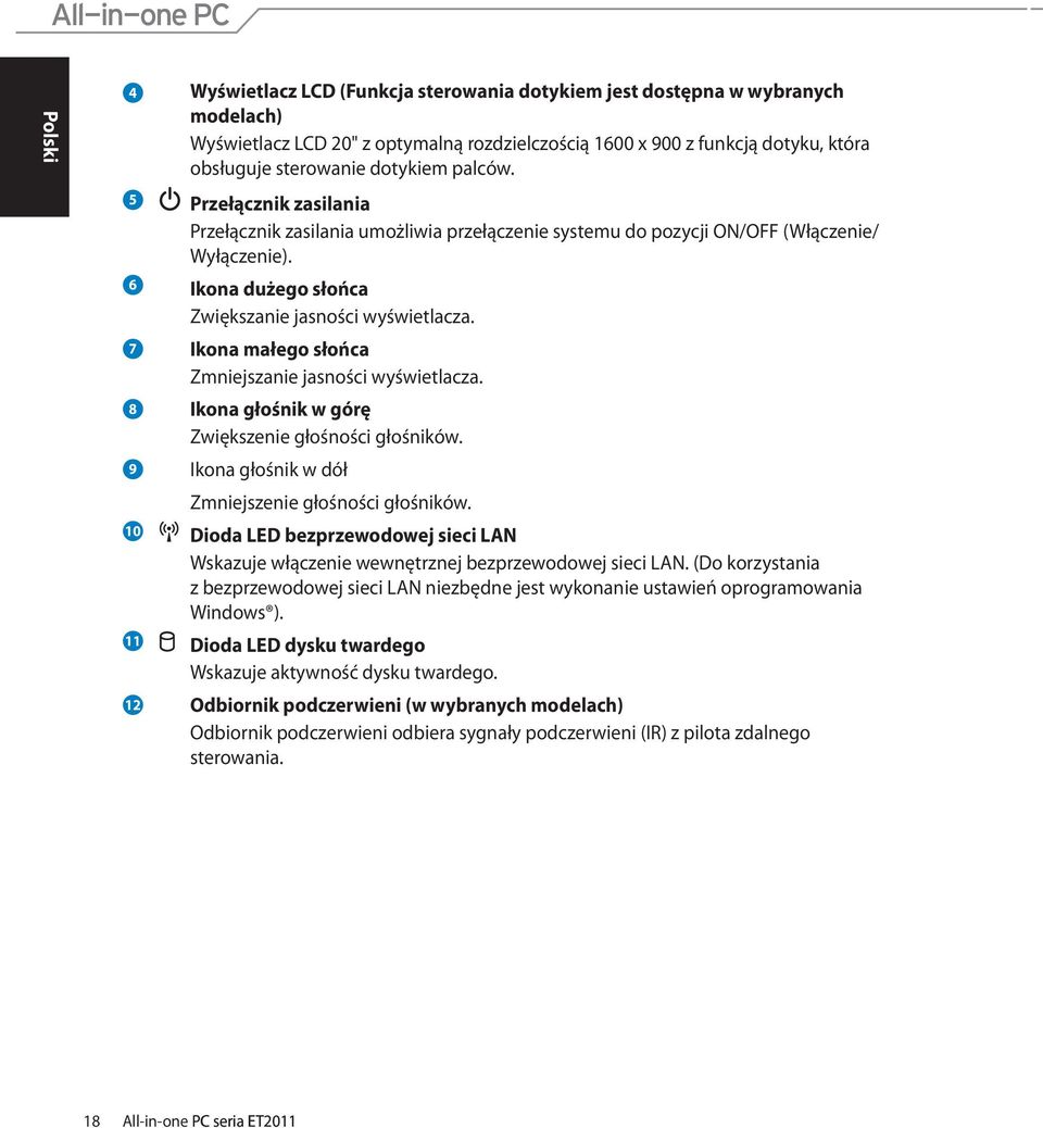 7 Ikona małego słońca Zmniejszanie jasności wyświetlacza. 8 Ikona głośnik w górę Zwiększenie głośności głośników. 9 Ikona głośnik w dół Zmniejszenie głośności głośników.